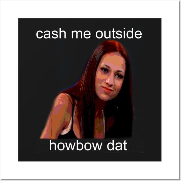 Cash me outside howbow dat girl Wall Art by starchildsdesigns